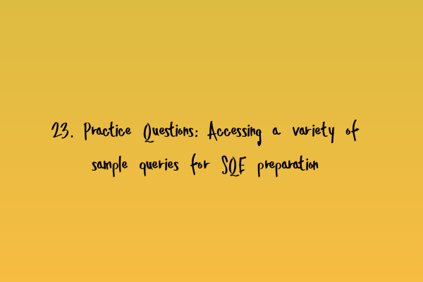 Featured image for 23. Practice Questions: Accessing a variety of sample queries for SQE preparation