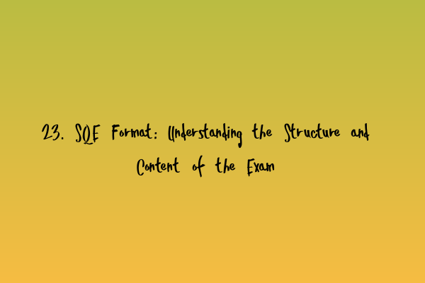 Featured image for 23. SQE Format: Understanding the Structure and Content of the Exam