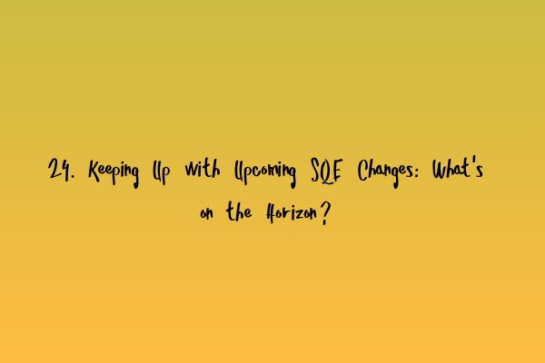 Featured image for 24. Keeping Up with Upcoming SQE Changes: What's on the Horizon?