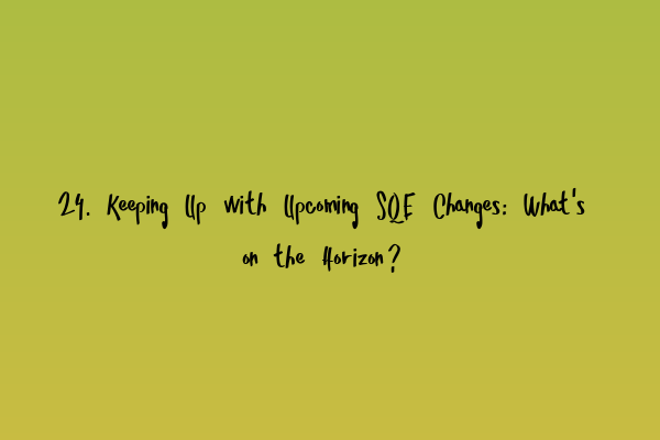 24. Keeping Up with Upcoming SQE Changes: What’s on the Horizon?