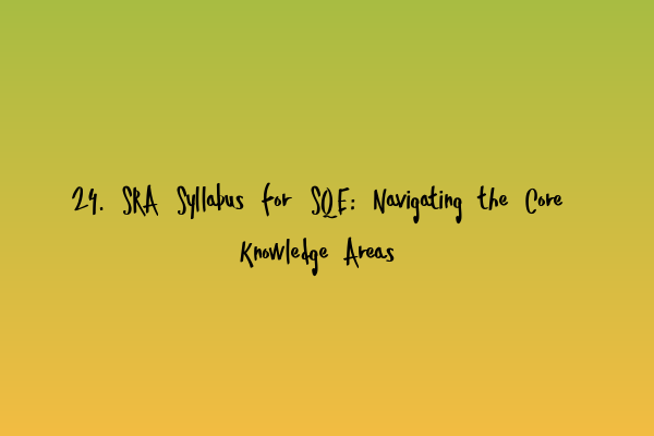 Featured image for 24. SRA Syllabus for SQE: Navigating the Core Knowledge Areas