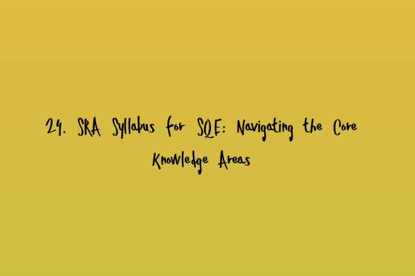 Featured image for 24. SRA Syllabus for SQE: Navigating the Core Knowledge Areas