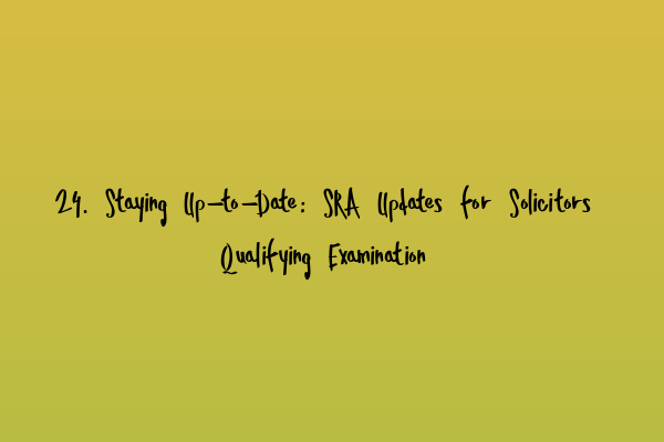 Featured image for 24. Staying Up-to-Date: SRA Updates for Solicitors Qualifying Examination