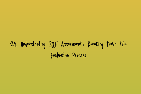 24. Understanding SQE Assessment: Breaking Down the Evaluation Process