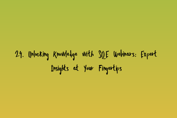 Featured image for 24. Unlocking Knowledge with SQE Webinars: Expert Insights at Your Fingertips