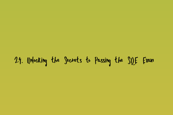 Featured image for 24. Unlocking the Secrets to Passing the SQE Exam