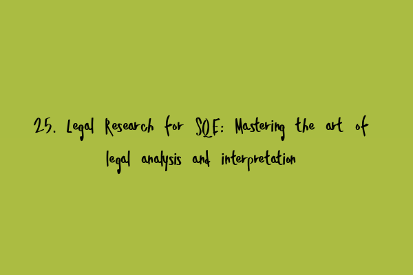 Featured image for 25. Legal Research for SQE: Mastering the art of legal analysis and interpretation