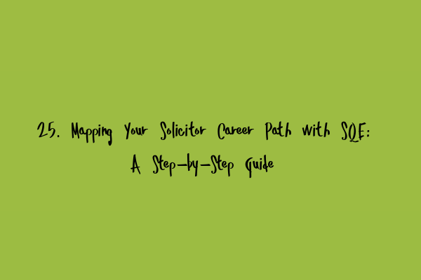 Featured image for 25. Mapping Your Solicitor Career Path with SQE: A Step-by-Step Guide