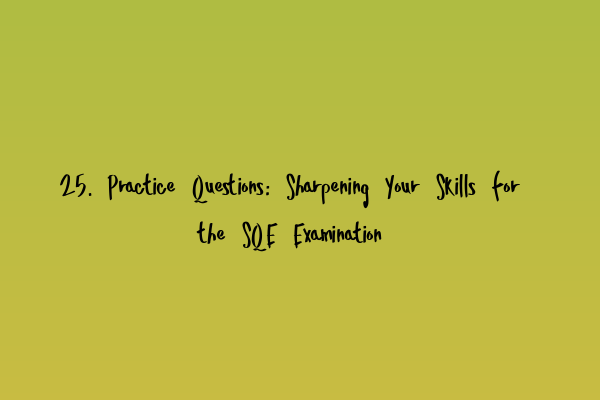 Featured image for 25. Practice Questions: Sharpening Your Skills for the SQE Examination
