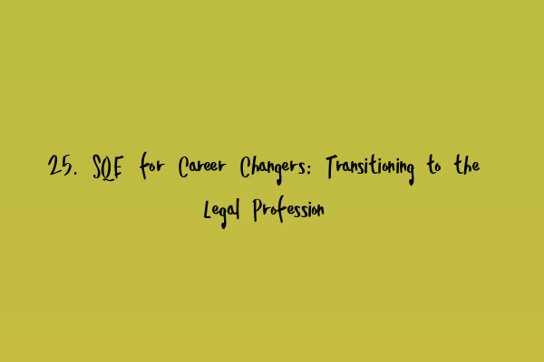 25. SQE for Career Changers: Transitioning to the Legal Profession