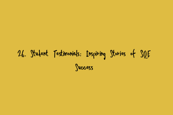 Featured image for 26. Student Testimonials: Inspiring Stories of SQE Success
