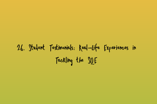 Featured image for 26. Student Testimonials: Real-Life Experiences in Tackling the SQE