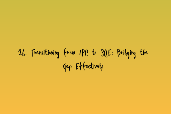 Featured image for 26. Transitioning from LPC to SQE: Bridging the Gap Effectively