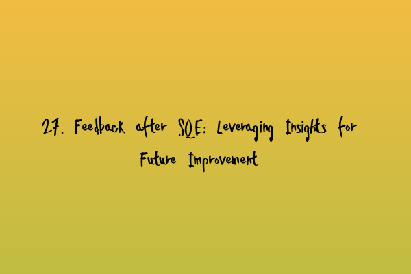 27. Feedback after SQE: Leveraging Insights for Future Improvement