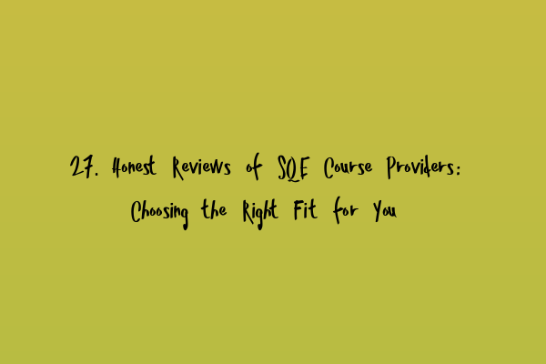 Featured image for 27. Honest Reviews of SQE Course Providers: Choosing the Right Fit for You