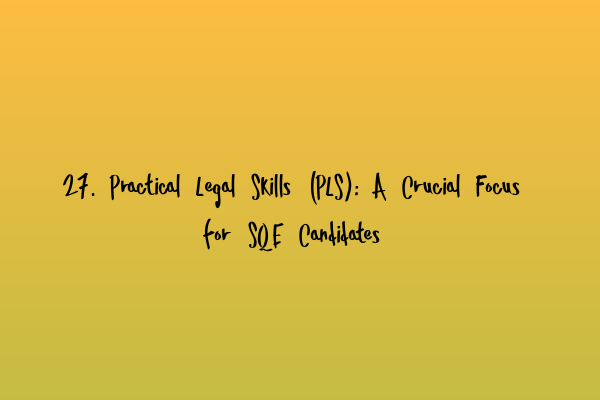 Featured image for 27. Practical Legal Skills (PLS): A Crucial Focus for SQE Candidates