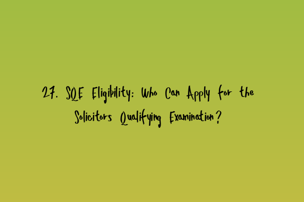 27. SQE Eligibility: Who Can Apply for the Solicitors Qualifying Examination?