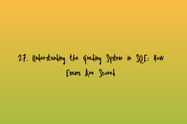 27. Understanding the Grading System in SQE: How Exams Are Scored