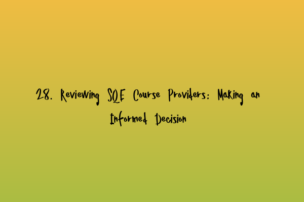 28. Reviewing SQE Course Providers: Making an Informed Decision