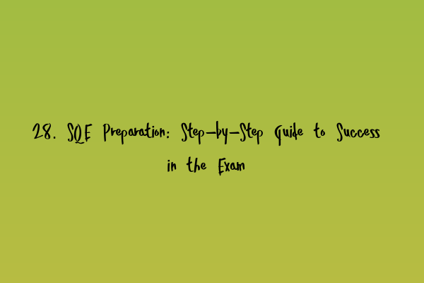 28. SQE Preparation: Step-by-Step Guide to Success in the Exam