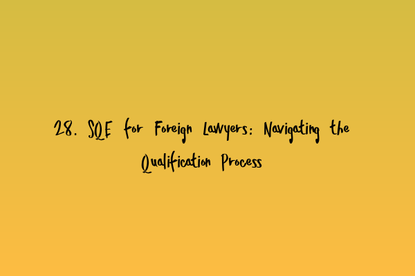 Featured image for 28. SQE for Foreign Lawyers: Navigating the Qualification Process