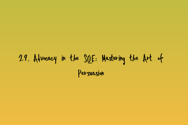 Featured image for 29. Advocacy in the SQE: Mastering the Art of Persuasion