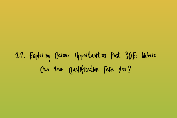 Featured image for 29. Exploring Career Opportunities Post SQE: Where Can Your Qualification Take You?