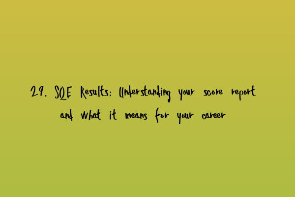 29. SQE Results: Understanding your score report and what it means for your career