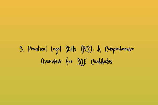 Featured image for 3. Practical Legal Skills (PLS): A Comprehensive Overview for SQE Candidates