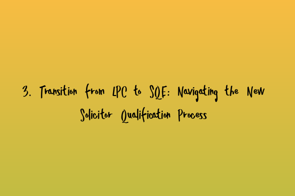 Featured image for 3. Transition from LPC to SQE: Navigating the New Solicitor Qualification Process