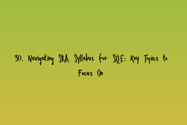 Featured image for 30. Navigating SRA Syllabus for SQE: Key Topics to Focus On