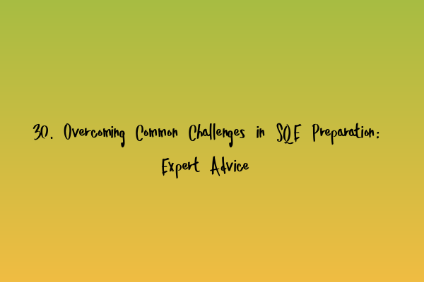 Featured image for 30. Overcoming Common Challenges in SQE Preparation: Expert Advice