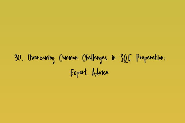 Featured image for 30. Overcoming Common Challenges in SQE Preparation: Expert Advice