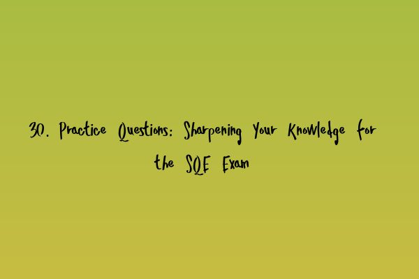 Featured image for 30. Practice Questions: Sharpening Your Knowledge for the SQE Exam