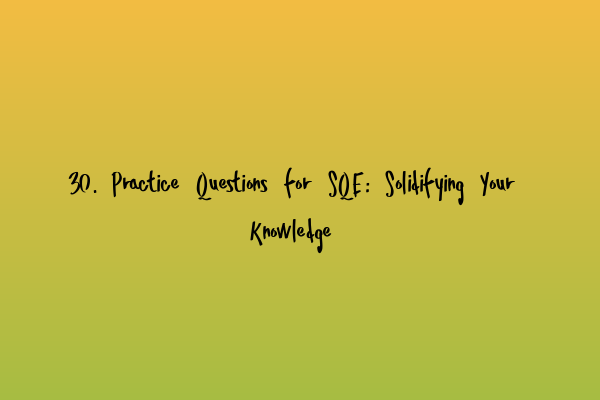 Featured image for 30. Practice Questions for SQE: Solidifying Your Knowledge