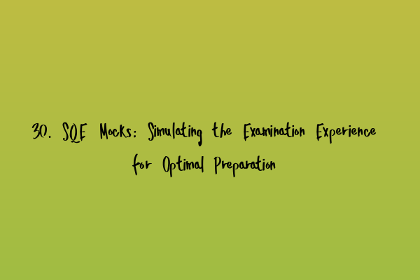 Featured image for 30. SQE Mocks: Simulating the Examination Experience for Optimal Preparation