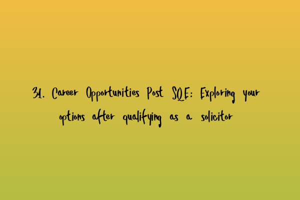 Featured image for 31. Career Opportunities Post SQE: Exploring your options after qualifying as a solicitor