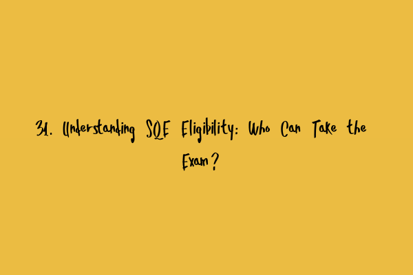 31. Understanding SQE Eligibility: Who Can Take the Exam?