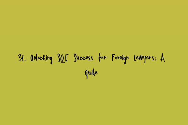 31. Unlocking SQE Success for Foreign Lawyers: A Guide