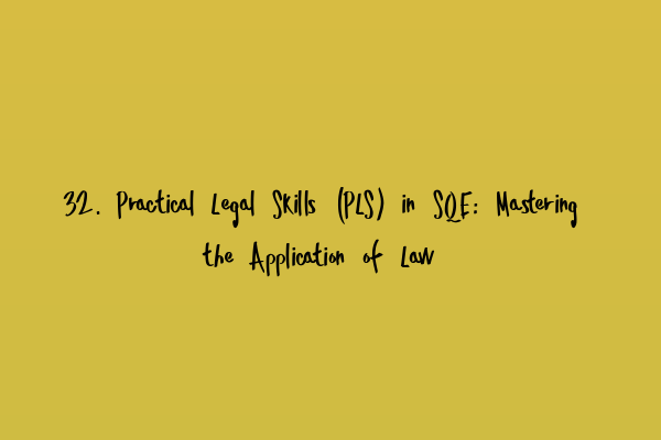 Featured image for 32. Practical Legal Skills (PLS) in SQE: Mastering the Application of Law