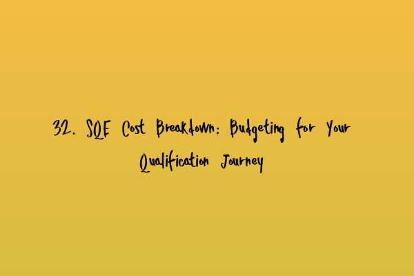 32. SQE Cost Breakdown: Budgeting for Your Qualification Journey