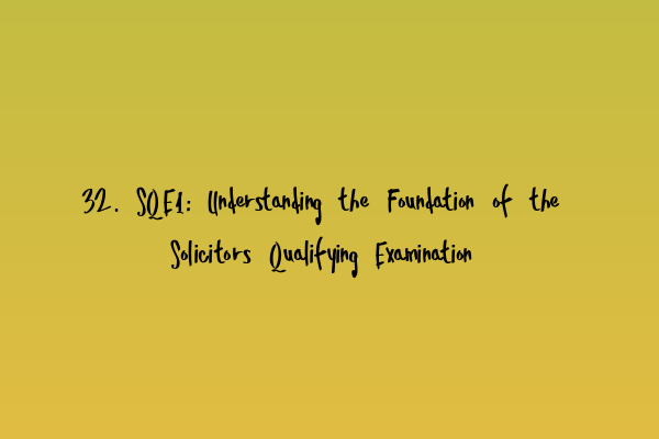 32. SQE1: Understanding the Foundation of the Solicitors Qualifying Examination