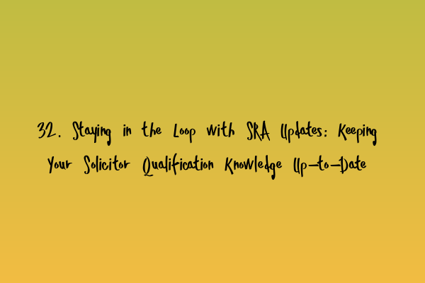 Featured image for 32. Staying in the Loop with SRA Updates: Keeping Your Solicitor Qualification Knowledge Up-to-Date