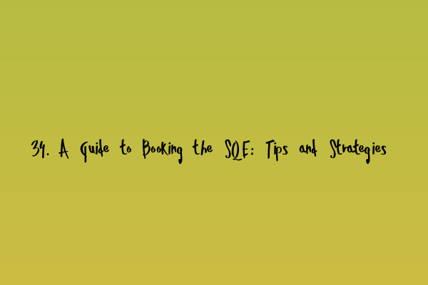 Featured image for 34. A Guide to Booking the SQE: Tips and Strategies