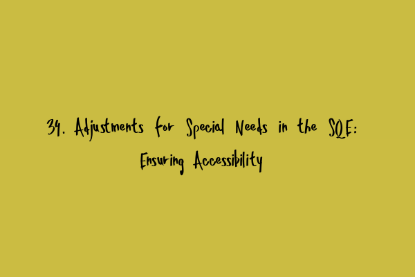 Featured image for 34. Adjustments for Special Needs in the SQE: Ensuring Accessibility