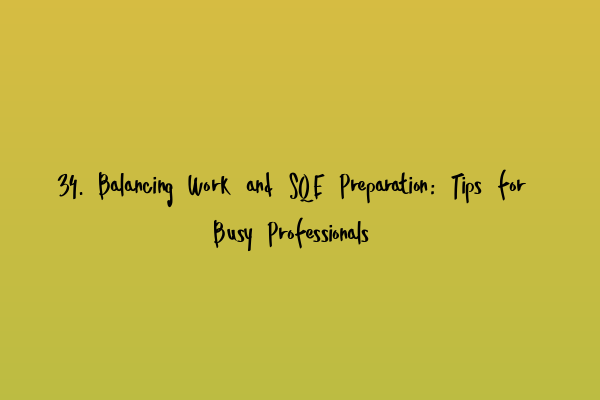 34. Balancing Work and SQE Preparation: Tips for Busy Professionals