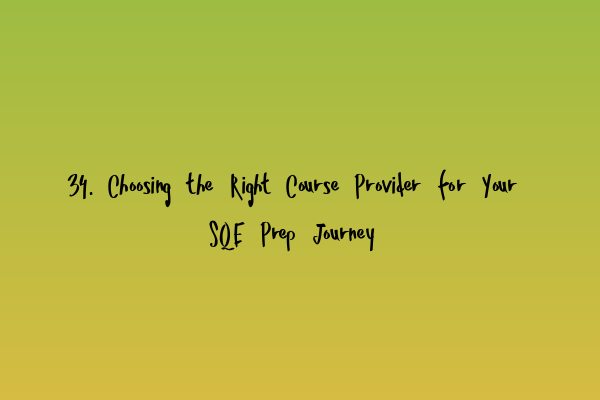Featured image for 34. Choosing the Right Course Provider for Your SQE Prep Journey