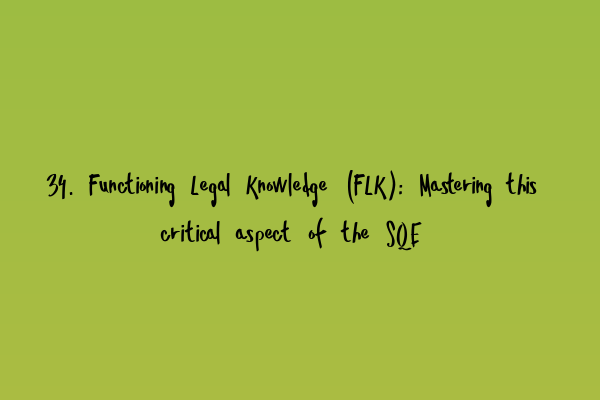 Featured image for 34. Functioning Legal Knowledge (FLK): Mastering this critical aspect of the SQE