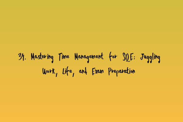 Featured image for 34. Mastering Time Management for SQE: Juggling Work, Life, and Exam Preparation