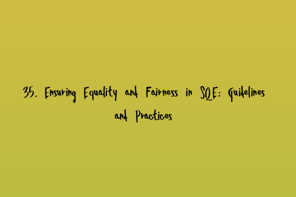Featured image for 35. Ensuring Equality and Fairness in SQE: Guidelines and Practices